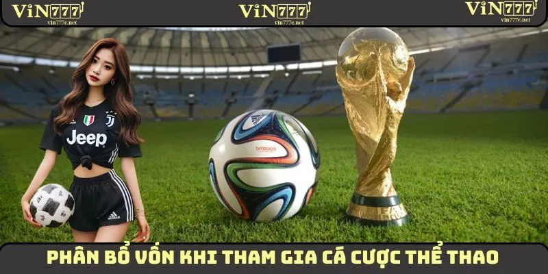Thể Thao VIN777 | Đặt Cược Liền Tay, Kèo Thơm Chuẩn Xác 3 Phân bổ vốn hợp lý khi tham gia cá cược thể thao